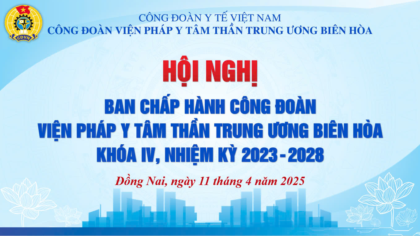 Công đoàn Viện Pháp y tâm thần Trung ương Biên Hòa Tổ chức Hội nghị Ban Chấp hành Công đoàn mở rộng bầu bổ sung Ủy viên Ban Chấp hành CĐCS, nhiệm kỳ 2023-2028